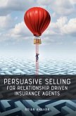 Persuasive Selling for Relationship Driven Insurance Agents (eBook, ePUB)
