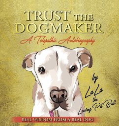 TRUST THE DOGMAKER - A Telepathic Autobiography - The Loving Pitbull, Lala