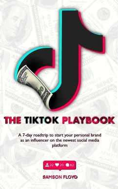 The TikTok Playbook; A 7-Day Roadtrip To Start Your Personal Brand As An Influencer On The Newest Social Media Platform - Floyd, Samson