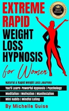 Extreme Rapid Weight Loss Hypnosis for Women: Natural & Rapid Weight Loss Journey. You'll Learn: Powerful Hypnosis . Psychology . Meditation . Motivation . Manifestation . Mini Habits . Mindful Eating (eBook, ePUB) - Guise, Michelle