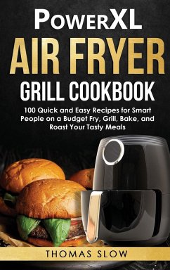 PowerXL Air Fryer Grill Cookbook: 100 Quick and Easy Recipes for Smart People on a Budget Fry, Grill, Bake, and Roast Your Tasty Meals - Slow, Thomas
