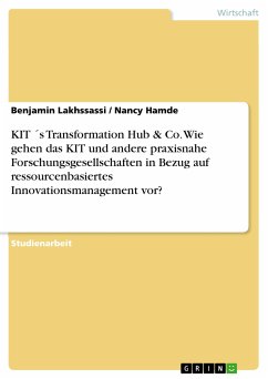 KIT ´s Transformation Hub & Co. Wie gehen das KIT und andere praxisnahe Forschungsgesellschaften in Bezug auf ressourcenbasiertes Innovationsmanagement vor? (eBook, PDF) - Lakhssassi, Benjamin; Hamde, Nancy