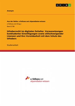 Urheberrecht im digitalen Zeitalter. Voraussetzungen konkludenter Einwilligungen sowie stillschweigender Lizenzen und ihre Vereinbarkeit mit dem Schutz des Urhebers (eBook, PDF)