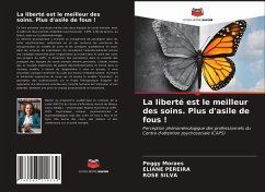 La liberté est le meilleur des soins. Plus d'asile de fous ! - Moraes, Peggy;PEREIRA, ELIANE;SILVA, ROSE