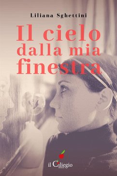 Il cielo dalla mia finestra (eBook, ePUB) - Sghettini, Liliana