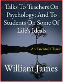 Talks To Teachers On Psychology; And To Students On Some Of Life's Ideals (eBook, ePUB)