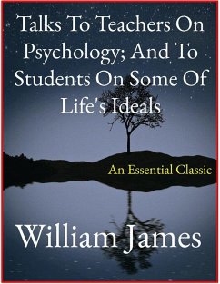 Talks To Teachers On Psychology; And To Students On Some Of Life's Ideals (eBook, ePUB) - James, William
