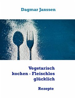 Vegetarisch kochen - Fleischlos glücklich (eBook, ePUB) - Janssen, Dagmar