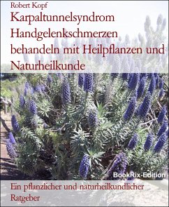 Karpaltunnelsyndrom Handgelenkschmerzen behandeln mit Heilpflanzen und Naturheilkunde (eBook, ePUB) - Kopf, Robert