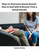 Ways to Overcome Sexual Assault: How to Deal with & Recover from a Sexual Assualt (eBook, ePUB)