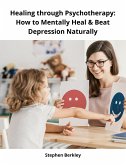 Healing through Psychotherapy: How to Mentally Heal & Beat Depression Naturally (eBook, ePUB)