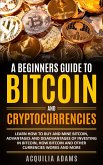 A Beginners Guide To Bitcoin and Cryptocurrencies: Learn How To Buy And Mine Bitcoin, Advantages and Disadvantages of Investing in Bitcoin, How Bitcoin and Other Currencies Works And More (eBook, ePUB)