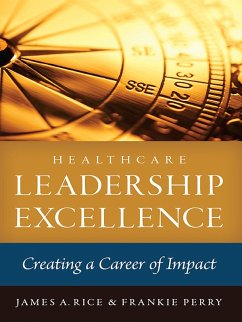 Healthcare Leadership Excellence: Creating a Career of Impact (eBook, ePUB) - Rice, James