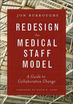 Redesign the Medical Staff Model: A Guide to Collaborative Change (eBook, ePUB) - Burroughs, Jonathan
