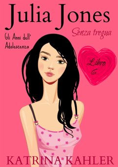 JULIA JONES - Gli Anni dell'Adolescenza - Libro 6: SENZA TREGUA (Julia Jones Gli Anni dell'Adolescenza, #6) (eBook, ePUB) - Kahler, Katrina