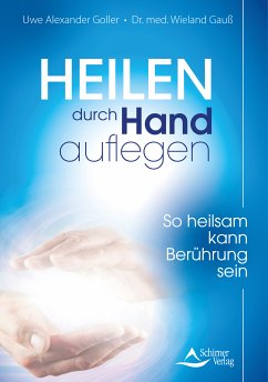 Heilen durch Handauflegen (eBook, ePUB) - Goller, Uwe Alexander; Gauß, Dr. med. Wieland