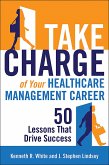 Take Charge of Your Healthcare Management Career: 50 Lessons That Drive Success (eBook, ePUB)