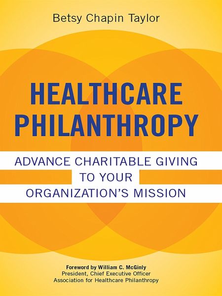 Healthcare Philanthropy: Advance Charitable Giving to Your Organization's Mission (eBook, ePUB) Healthcare Philanthropy: Advance Charitable Giving to Your Organization's Mission (eBook, ePUB)