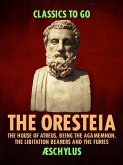 The Oresteia: The House of Atreus, Being the Agamemnon, the Libitation Bearers and the Furies (eBook, ePUB)