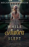 While Aurora Slept (Aurora: Sleeping Beauty Retold, #1) (eBook, ePUB)