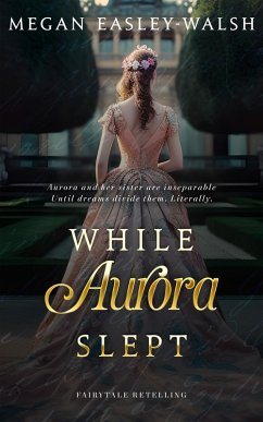 While Aurora Slept (Aurora: Sleeping Beauty Retold, #1) (eBook, ePUB) - Easley-Walsh, Megan