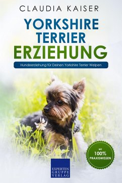 Yorkshire Terrier Erziehung - Hundeerziehung für Deinen Yorkshire Terrier Welpen (eBook, ePUB) - Kaiser, Claudia
