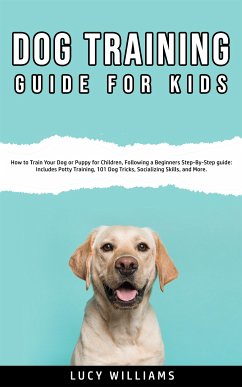 Dog Training Guide For Kids (eBook, ePUB) - Williams, Lucy