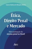 Ética, Direito Penal e Mercado: Mercantilização do Sistema Penal no Brasil (eBook, ePUB) Ética, Direito Penal e Mercado: Mercantilização do Sistema Penal no Brasil (eBook, ePUB)