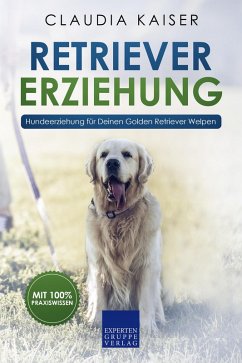 Retriever Erziehung - Hundeerziehung für Deinen Golden Retriever Welpen (eBook, ePUB) - Kaiser, Claudia