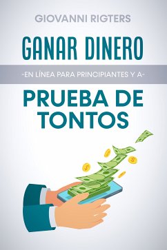 Ganar dinero en línea para principiantes y a prueba de tontos (eBook, ePUB) - Rigters, Giovanni