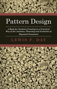 Pattern Design - A Book for Students Treating in a Practical Way of the Anatomy, Planning and Evolution of Repeated Ornament (eBook, ePUB) - Day, Lewis F.