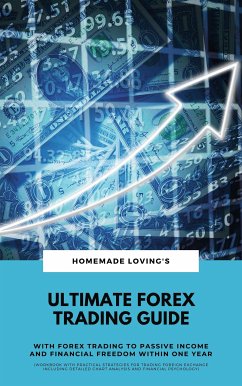 Ultimate Forex Trading Guide: With Forex Trading To Passive Income And Financial Freedom Within One Year (Workbook With Practical Strategies For Trading Foreign Exchange Including Detailed Chart Analysis And Financial Psychology) (eBook, ePUB)