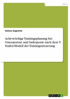 Acht-wöchige Trainingsplanung bei Osteoporose und Sarkopenie nach dem 5 Stufen-Modell derTrainingssteuerung - Sagewitz, Helena