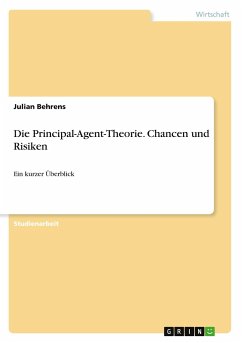 Die Principal-Agent-Theorie. Chancen und Risiken - Behrens, Julian
