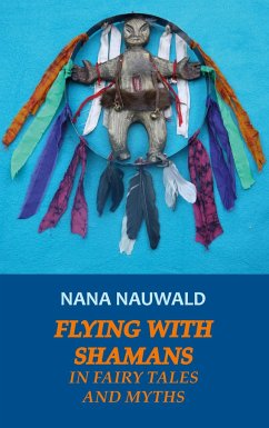 Flying with Shamans in Fairy Tales and Myths - Nauwald, Nana