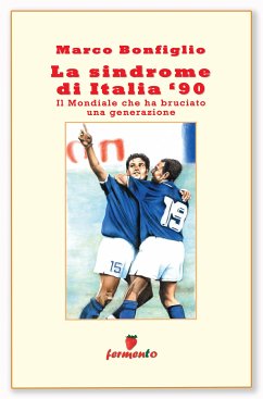 La sindrome di Italia '90. Il Mondiale che ha bruciato una generazione (eBook, ePUB) - Bonfiglio, Marco