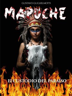 MAPUCHE - El Custodio del Paraíso (eBook, ePUB) - Guglielmotti, Gustavo