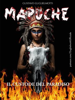 MAPUCHE - Il Custode del Paradiso (eBook, ePUB) - Guglielmotti, Gustavo