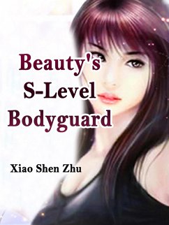Beauty's S-Level Bodyguard (eBook, ePUB) - ShenZhu, Xiao