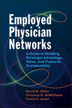 Employed Physician Networks: A Guide to Building Strategic Advantage, Value, and Financial Sustainability (eBook, ePUB) - Miller, David