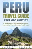 Peru Travel Guide 2020, 2021, and 2022: A Guidebook to this Wonderful Country with Machu Picchu, Lima, and much more (eBook, ePUB)
