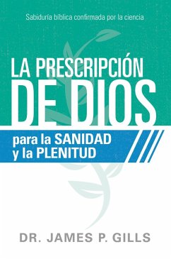 La prescripcion de Dios para la sanidad y la plenitud (eBook, ePUB) - Gills, James P.