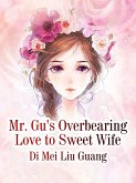 Mr. Gu's Overbearing Love to Sweet Wife (eBook, ePUB)