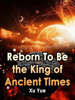 Reborn To Be the King of Ancient Times (eBook, ePUB) - Yue, Xu