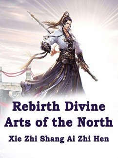 Rebirth: Divine Arts of the North (eBook, ePUB) - ZhiShangAiZhiHen, Xie