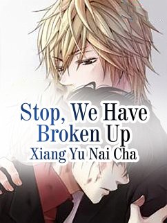 Stop, We Have Broken Up (eBook, ePUB) - Yunaicha, Xiang Stop, We Have Broken Up (eBook, ePUB) - Yunaicha, Xiang