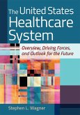 United States Healthcare System: Overview, Driving Forces, and Outlook for the Future (eBook, ePUB)