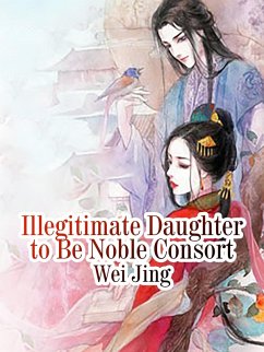 Illegitimate Daughter to Be Noble Consort (eBook, ePUB) - Jing, Wei