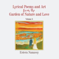 Lyrical Poems and Art from the Garden of Nature and Love Volume 5 (eBook, ePUB) - Nanassy, Estera