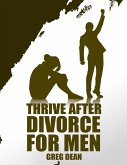 Thrive After Divorce For Men (eBook, ePUB) Thrive After Divorce For Men (eBook, ePUB)